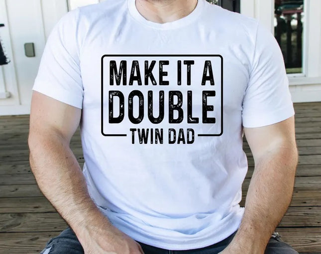 Twin Dad Shirt Father's Day Gift, Funny Make It A Double Dad Tee, Father of Twins Printed Shirt, Twin Girl Boy Daddy Gift, Twin Life TShirt